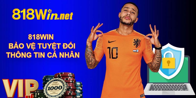 818WIN bảo vệ tuyệt đối thông tin cá nhân