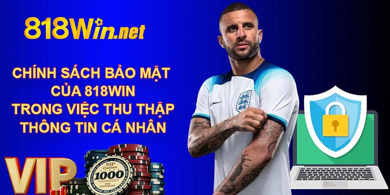 Chính sách bảo mật của 818WIN trong việc thu thập thông tin cá nhân