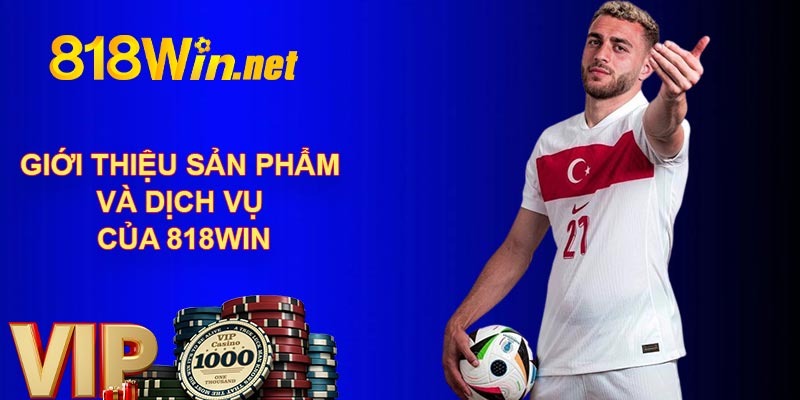 Giới thiệu sản phẩm và dịch vụ của 818WIN