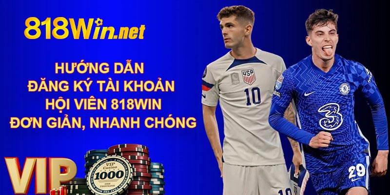 Hướng dẫn đăng ký tài khoản hội viên 818Win đơn giản, nhanh chóng