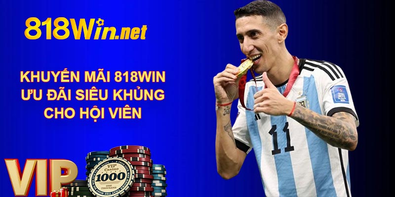 Khuyến Mãi 818WIN - Ưu Đãi Siêu Khủng Cho Hội Viên