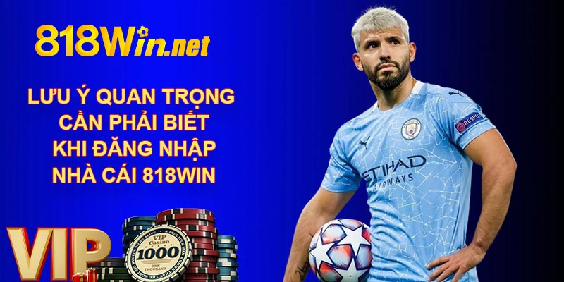 Lưu ý quan trọng cần phải biết khi đăng nhập nhà cái 818WIN