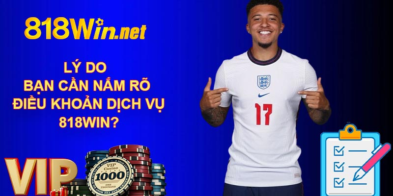 Lý do bạn cần nắm rõ điều khoản dịch vụ 818WIN?