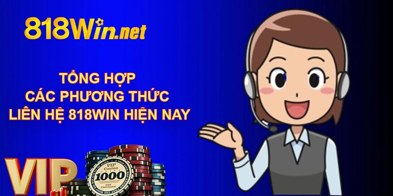 Tổng hợp các phương thức liên hệ 818WIN hiện nay