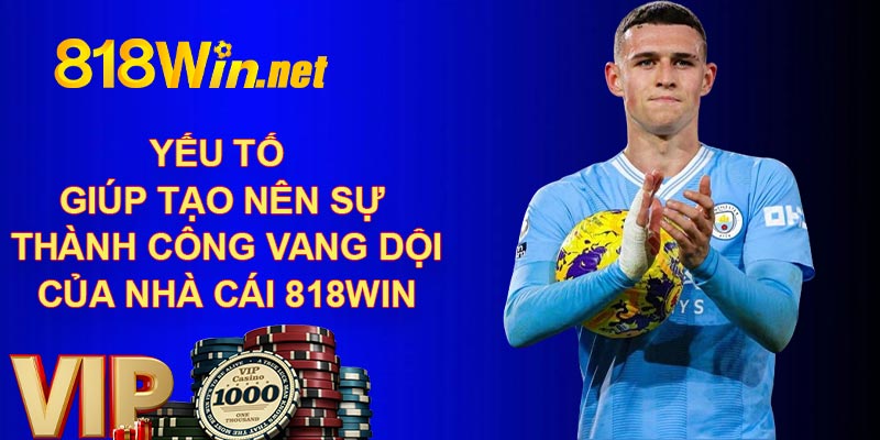 Yếu tố giúp tạo nên sự thành công vang dội của nhà cái 818Win