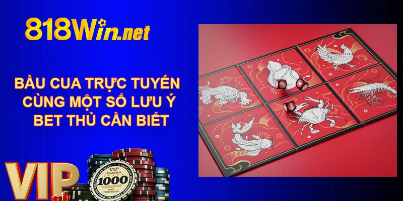 Bầu Cua Trực Tuyến Cùng Một Số Lưu Ý Bet Thủ Cần Biết