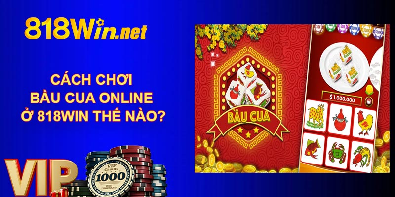 Cách chơi bầu cua online ở 818WIN thế nào?