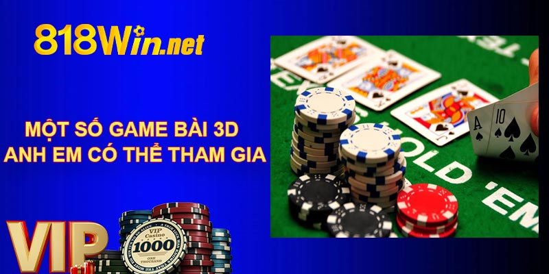 Một số game bài 3D anh em có thể tham gia