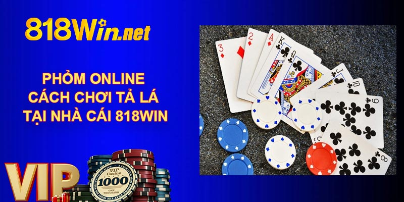 Phỏm Online - Cách Chơi Tả Lá Tại Nhà Cái 818win