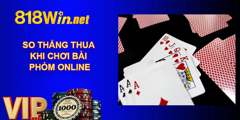 So thắng thua khi chơi bài phỏm online