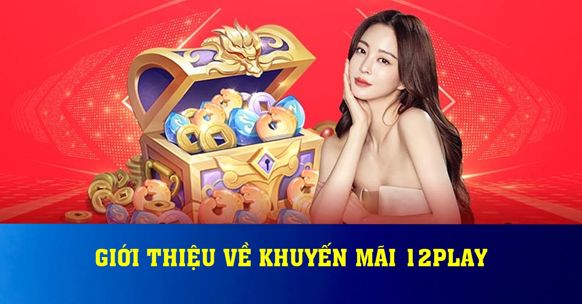 Giới thiệu về khuyến mãi 12play