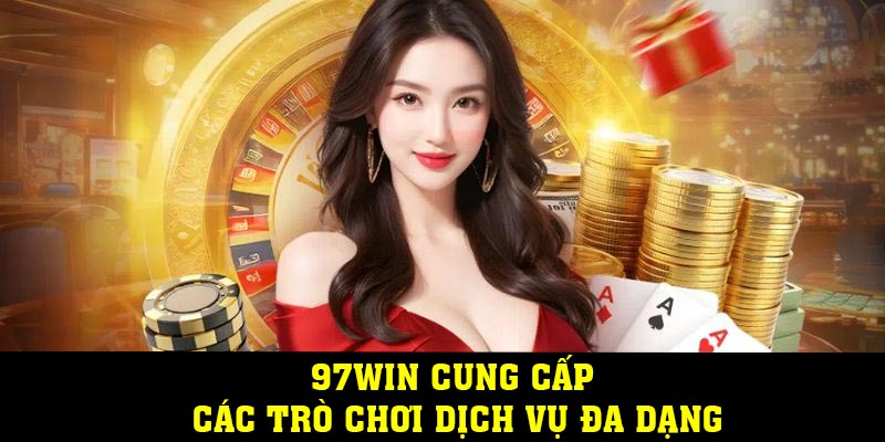 97WIN cung cấp các trò chơi dịch vụ đa dạng