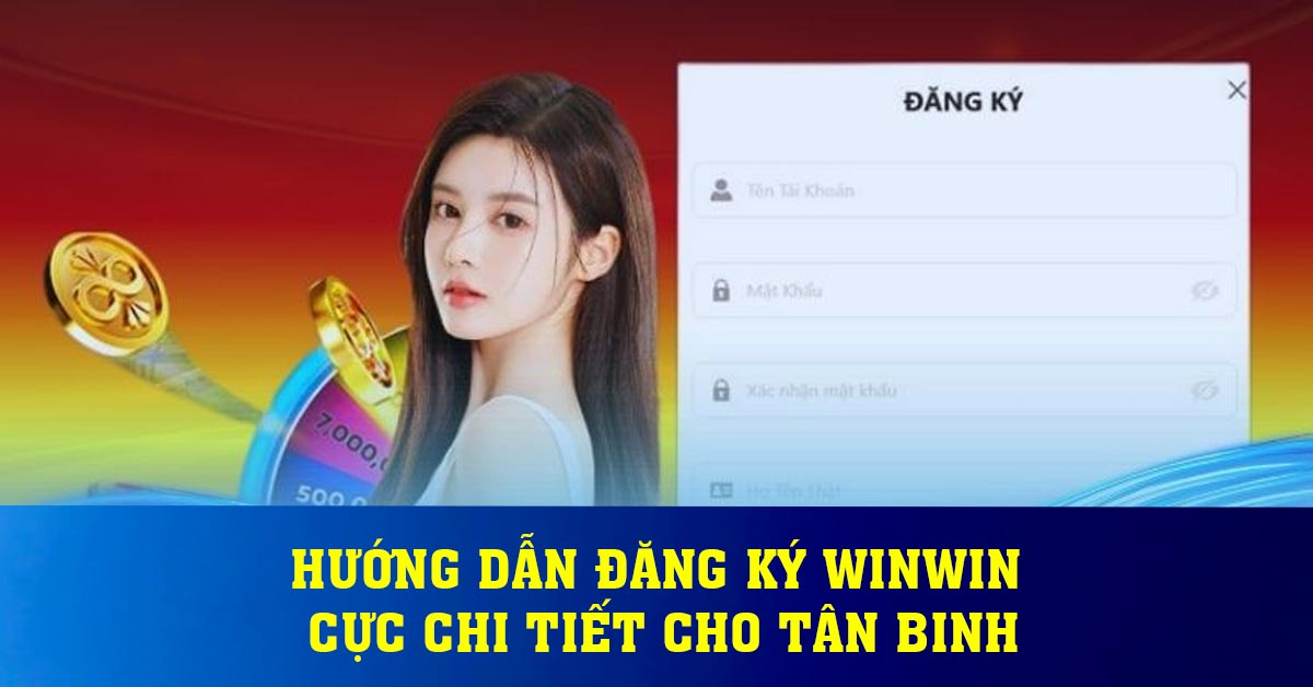 Hướng dẫn đăng ký Winwin cực chi tiết cho tân binh